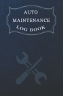 Auto Maintenance Log: Vehicle Maintenance And Repair Log Book Service Record Book For Cars, Trucks, Motorcycles And Automotive With Log Date By Forever Logbook Cover Image