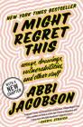 I Might Regret This: Essays, Drawings, Vulnerabilities, and Other Stuff By Abbi Jacobson Cover Image