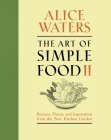 The Art of Simple Food II: Recipes, Flavor, and Inspiration from the New Kitchen Garden: A Cookbook By Alice Waters Cover Image