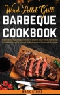 Wood Pellet Grill Barbeque Cookbook: Mouth Watering Barbeque Recipes to Impress your Friends and Family. Including Tips and Techniques for Beginners a Cover Image