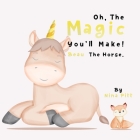 Oh, The Magic You'll Make! Beau The Horse.: A Fun Story About Friendship And Self-Esteem! By Nina Pitt Cover Image