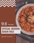 98 Special Medium Grain Rice Recipes: From The Medium Grain Rice Cookbook To The Table By Sarah Grant Cover Image
