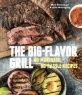 The Big-Flavor Grill: No-Marinade, No-Hassle Recipes for Delicious Steaks, Chicken, Ribs, Chops, Vegetables, Shrimp, and Fish [A Cookbook] By Chris Schlesinger, John Willoughby Cover Image