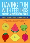 Having Fun with Feelings on the Autism Spectrum: A CBT Activity Book for Kids Age 4-8 By Michelle Garnett, Anthony Attwood, Julia Cook Cover Image