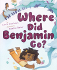 Where Did Benjamin Go? By Chris Clarkson, Annalise Barber (Illustrator) Cover Image