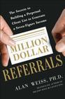Million Dollar Referrals: The Secrets to Building a Perpetual Client List to Generate a Seven-Figure Income Cover Image