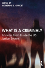 What Is a Criminal?: Answers from Inside the Us Justice System By Katherine S. Gaudet (Editor) Cover Image