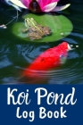 Koi Pond Log Book: Customized Compact Koi Pond Logging Book, Thoroughly Formatted, Great For Tracking & Scheduling Routine Maintenance, I Cover Image