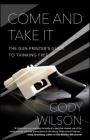 Come and Take It: The Gun Printer's Guide to Thinking Free By Cody Wilson Cover Image