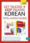 Get Talking and Keep Talking Korean Total Audio Course: The essential short course for speaking and understanding with confidence By Robert Vernon, Kyung-Il Kwak Cover Image