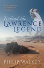 Behind the Lawrence Legend: The Forgotten Few Who Shaped the Arab Revolt By Philip Walker Cover Image