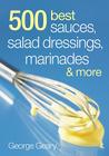 500 Best Sauces, Salad Dressings, Marinades and Mo By Geary Cover Image