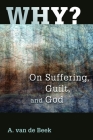 Why?: On Suffering, Guilt, and God By A. Van De Beek Cover Image