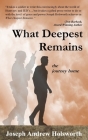What Deepest Remains: the journey home By Joseph Andrew Holsworth Cover Image