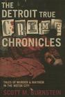 The Detroit True Crime Chronicles: Tales of Murder & Mayhem in the Motor City By Scott M. Burnstein, Paul Kavieff (Contribution by), Ross Maghliese (Contribution by) Cover Image