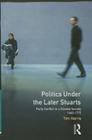 Politics Under the Later Stuarts: Party Conflict in a Divided Society 1660-1715 (Studies in Modern History) Cover Image