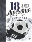 18 And Awesome At Football: Soccer Ball College Ruled Composition Writing School Notebook To Take Teachers Notes - Gift For Teen Football Players By Writing Addict Cover Image