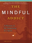 The Mindful Addict: A Memoir of the Awakening of a Spirit By Tom Catton Cover Image