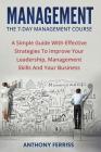 The Seven Day Management Course: A Simple Guide With Effective Strategies To Improve Your Leadership, Management Skills And Your Business By Anthony Ferriss Cover Image