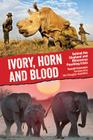 Ivory, Horn and Blood: Behind the Elephant and Rhinoceros Poaching Crisis By Ronald Orenstein, Iain Douglas-Hamilton (Foreword by) Cover Image