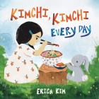 Kimchi, Kimchi Every Day By Erica Kim, Erica Kim (Illustrator) Cover Image