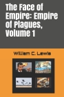 The Face of Empire: Empire of Plagues, Volume 1 By William C. Lewis Cover Image