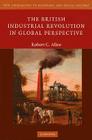 The British Industrial Revolution in Global Perspective (New Approaches to Economic and Social History) By Robert C. Allen Cover Image