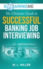 SoaringME The Ultimate Guide to Successful Banking Job Interviewing By M. L. Miller Cover Image