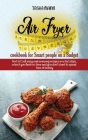 Air Fryer cookbook for Smart people on a Budget: How to Cook easy and amazing recipes in a few steps, even if you have no time and you don't want to s Cover Image