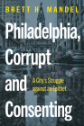 Philadelphia, Corrupt and Consenting: A City’s Struggle against an Epithet By Brett H. Mandel Cover Image