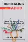 On Dealing with ADHD: How to Keep Your Sanity and Peace of Mind Cover Image