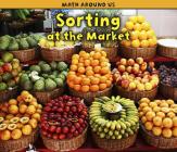 Sorting at the Market (Math Around Us) By Tracey Steffora Cover Image
