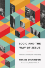 Logic and the Way of Jesus: Thinking Critically and Christianly By Dr. Travis Dickinson, Ph.D Cover Image