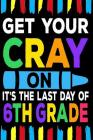 Get Your Cray On It's The Last Day Of 6th Grade: Line Notebook By Teerdy Cover Image