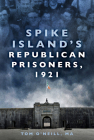 Spike Island's Republican Prisoners, 1921 By Tom O'Neill, MA Cover Image