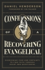 Confessions of a Recovering Evangelical: Overcoming Fear and Certainty to Find Faith Through Doubt and Questioning By Daniel Henderson, Jim Palmer (Foreword by) Cover Image