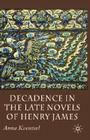 Decadence in the Late Novels of Henry James By A. Kventsel Cover Image