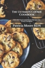 The Ultimate Cookie Cookbook: Over 60 Sweet and Savory Recipes for Every Occasion By Patricia Moore Rdn Cover Image