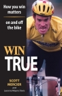 Win True: How You Win Matters on and off the Bike By Scott R. Mercier, Laurena M. Davis Cover Image