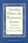 Assessing Policies for Retirement Income: Needs for Data, Research, and Models By National Research Council, Division of Behavioral and Social Scienc, Commission on Behavioral and Social Scie Cover Image