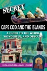 Secret Cape Cod and Islands: A Guide to the Weird, Wonderful, and Obscure Cover Image