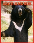 Asiatic Black Bear: Fascinating Asiatic Black Bear Facts for Kids with Stunning Pictures! By Elizabeth Palumbo Cover Image