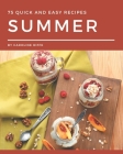 75 Quick and Easy Summer Recipes: A One-of-a-kind Quick and Easy Summer Cookbook By Caroline Riffe Cover Image