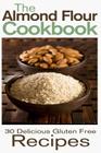 The Almond Flour Cookbook: 30 Delicious and Gluten Free Recipes Cover Image