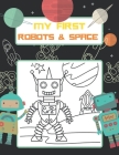 My First Robots & Space: Color Robot, Planets, Astronauts, Rocket Ships, Spaceships, Coloring Book for Boys & Girls Ages 4 - 8, 8-12 By Coloringart Cover Image