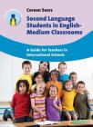 Second Language Students in English-Medium Classrooms: A Guide for Teachers in International Schools (Parents' and Teachers' Guides #20) Cover Image