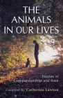 The Animals In Our Lives: Stories of Companionship and Awe Cover Image