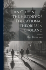 An Outline of the History of Educational Theories in England By Harry Thiselton Mark Cover Image