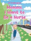 Mommi, I Want to Be a Nurse Cover Image