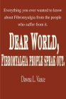 Dear World, Fibromyalgia People Speak Out.: Everything You Ever Wanted to Know about Fibromyalgia from the People Who Suffer from It. By Dawna L. Vance, Jan McDonald (With) Cover Image